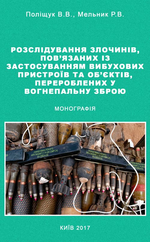 Розслідування злочинів, пов'язаних із застосуванням вибухових пристроїв та об'єктів, перероблених. у вогнеп. зброю Монографія