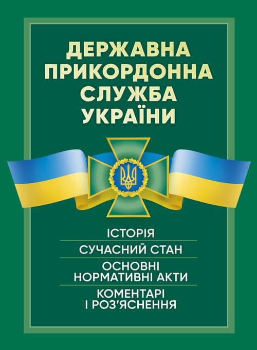 Державна прикордонна служба України. Історія, сучасний стан, основні нормативні акти, коментарі і роз’яснення