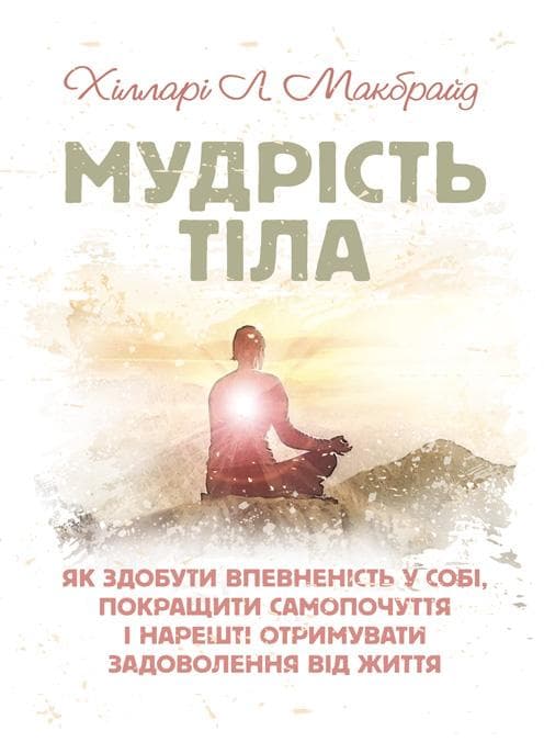 Мудрість тіла: як здобути впевненість у собі, покращити самопочуття і нарешті отримувати задоволення від життя