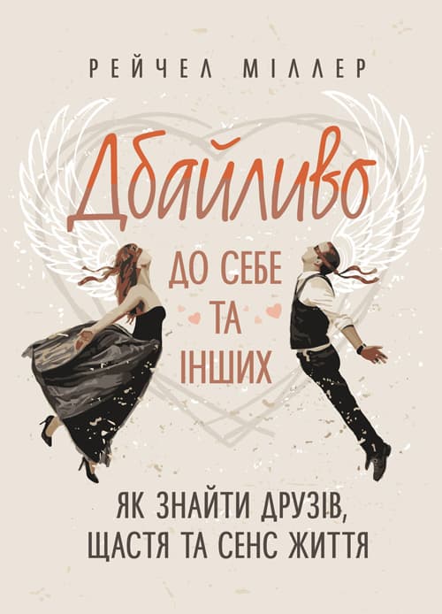 Дбайливо до себе та інших. Як знайти друзів, щастя та сенс життя