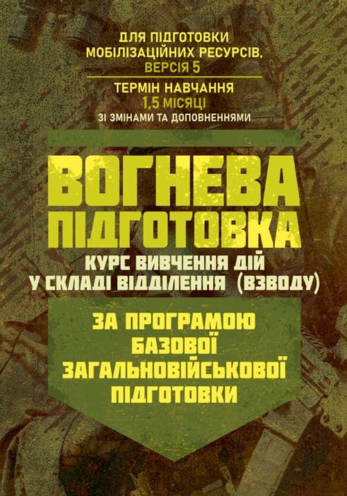 Вогнева підготовка (курс вивчення дій у складі відділення (взводу). За програмою базової загальновійськової підготовки (для підготовки мобілізаційних ресурсів, версія 5, термін навчання 1,5 