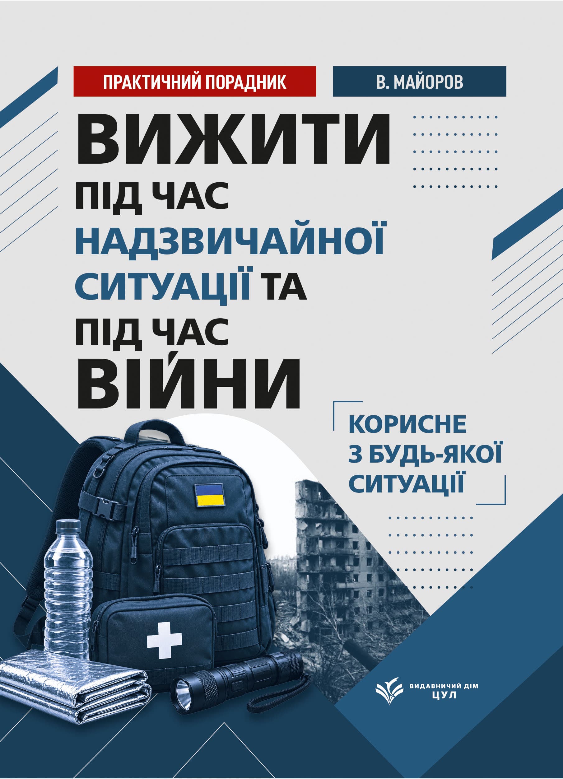 Вижити під час війни, обстрілів, евакуації та надзвичайних ситуацій. Практичний порадник